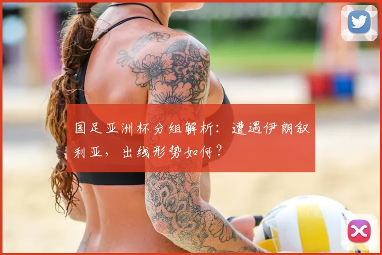 国足亚洲杯分组解析：遭遇伊朗叙利亚，出线形势如何？